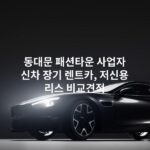 동대문 패션타운 사업자 신차 장기 렌트카, 저신용 리스 비교견적