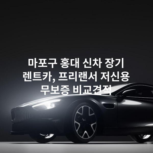 마포구 홍대 신차 장기 렌트카, 프리랜서 저신용 무보증 비교견적