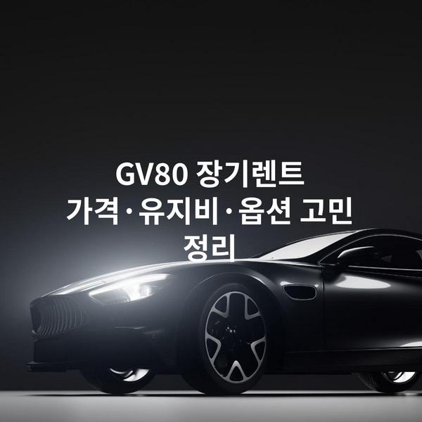 GV80 장기렌트 가격·유지비·옵션 고민 정리
