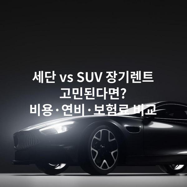 세단 vs SUV 장기렌트 고민된다면? 비용·연비·보험료 비교