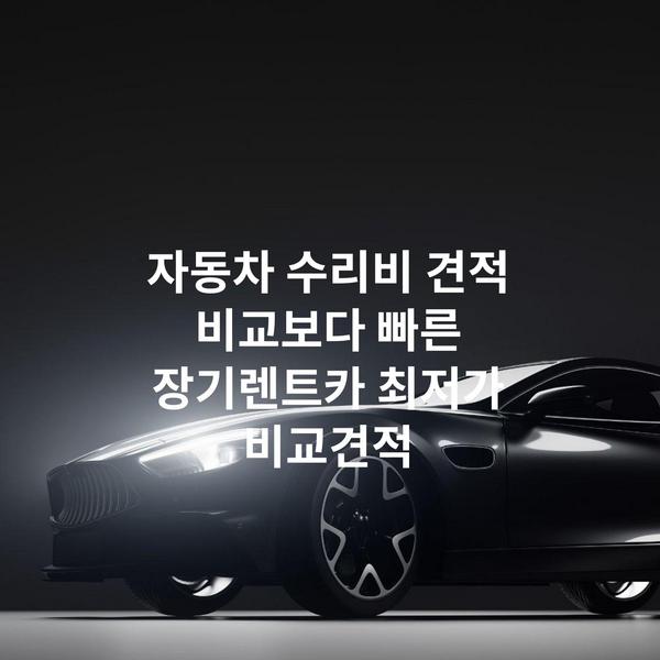 자동차 수리비 견적 비교보다 빠른 장기렌트카 최저가 비교견적